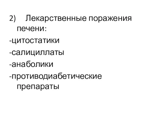 2) Лекарственные поражения печени: -цитостатики -салициллаты -анаболики -противодиабетические препараты