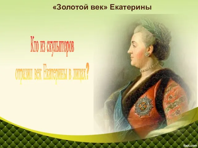 «Золотой век» Екатерины Кто из скульпторов отразил век Екатерины в лицах?