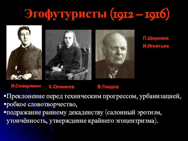 Эгофутуристы (1912 – 1916) И.Северянин К.Олимпов В.Гнедов П.Широков И.Игнатьев Преклонение перед техническим