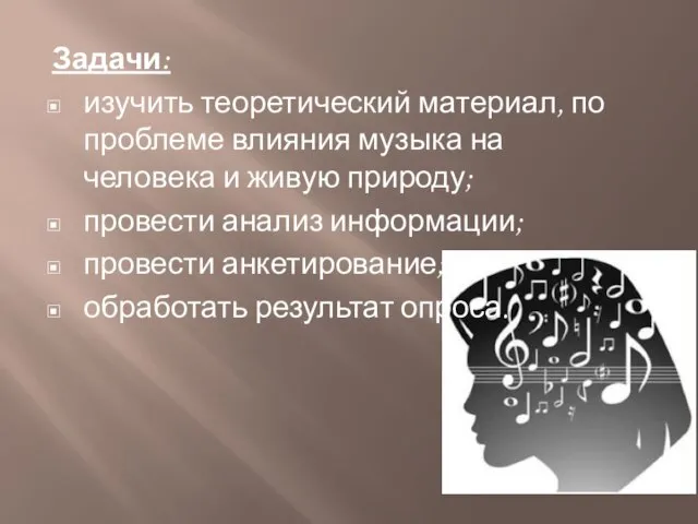 Задачи: изучить теоретический материал, по проблеме влияния музыка на человека и живую