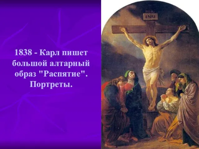 1838 - Карл пишет большой алтарный образ "Распятие". Портреты.