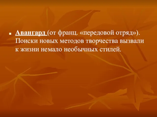 Авангард (от франц. «передовой отряд»). Поиски новых методов творчества вызвали к жизни немало необычных стилей.