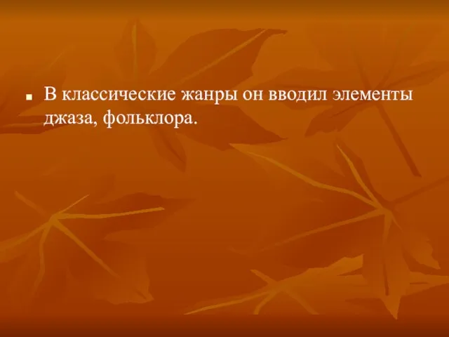 В классические жанры он вводил элементы джаза, фольклора.