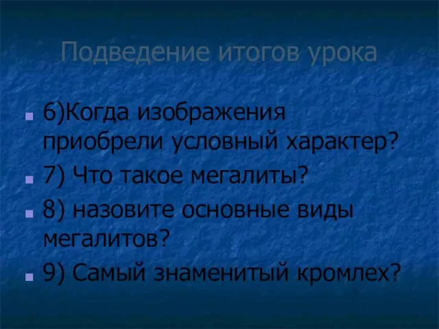 Подведение итогов урока 6)Когда изображения приобрели условный характер? 7) Что такое мегалиты?