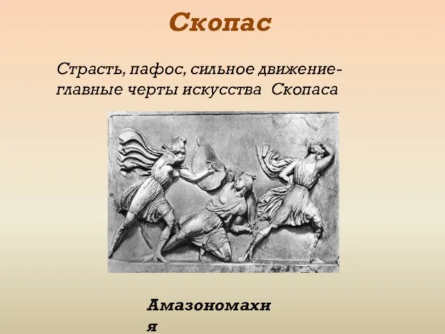 Скопас Страсть, пафос, сильное движение- главные черты искусства Скопаса Амазономахия