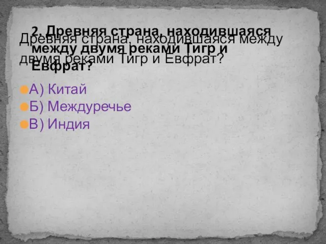 А) Китай Б) Междуречье В) Индия Древняя страна, находившаяся между двумя реками