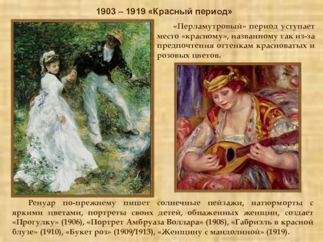 1903 – 1919 «Красный период» Ренуар по-прежнему пишет солнечные пейзажи, натюрморты с