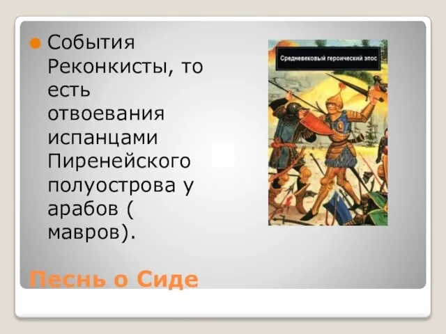 Песнь о Сиде События Реконкисты, то есть отвоевания испанцами Пиренейского полуострова у арабов ( мавров).