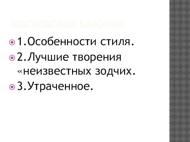 Московское барокко 1.Особенности стиля. 2.Лучшие творения «неизвестных зодчих. 3.Утраченное.