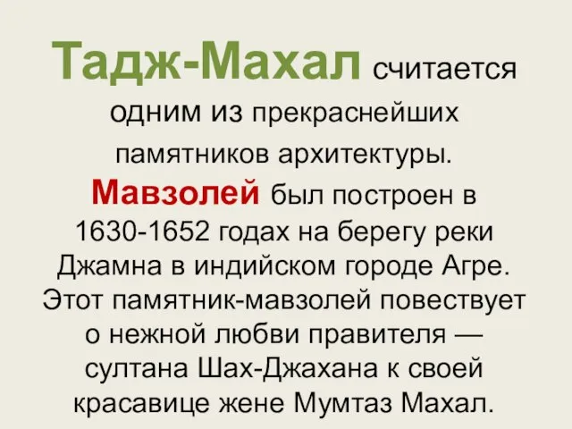 Тадж-Махал считается одним из прекраснейших памятников архитектуры. Мавзолей был построен в 1630-1652