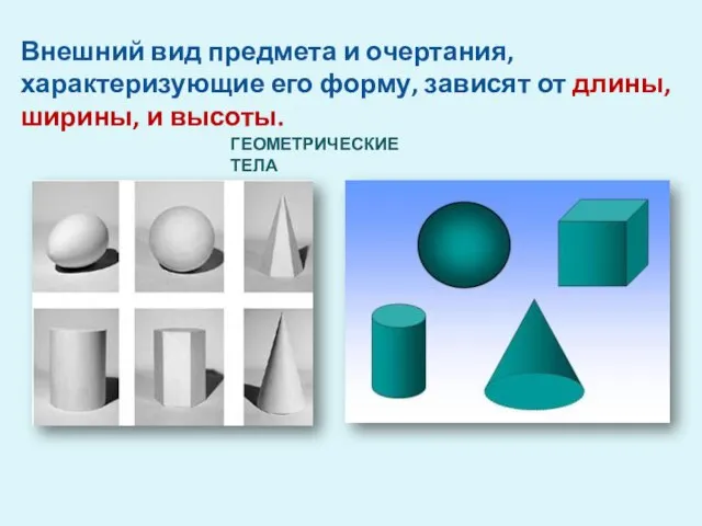 ГЕОМЕТРИЧЕСКИЕ ТЕЛА Внешний вид предмета и очертания, характеризующие его форму, зависят от длины, ширины, и высоты.