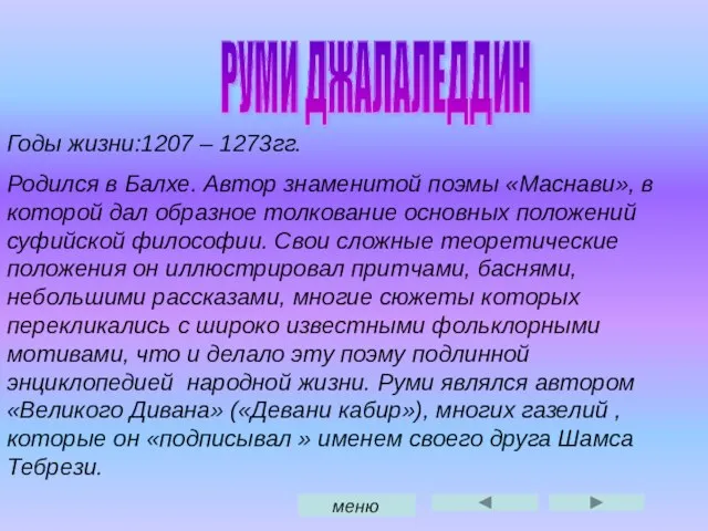 РУМИ ДЖАЛАЛЕДДИН Годы жизни:1207 – 1273гг. Родился в Балхе. Автор знаменитой поэмы