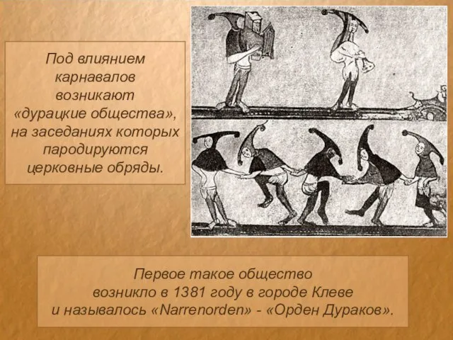 Под влиянием карнавалов возникают «дурацкие общества», на заседаниях которых пародируются церковные обряды.