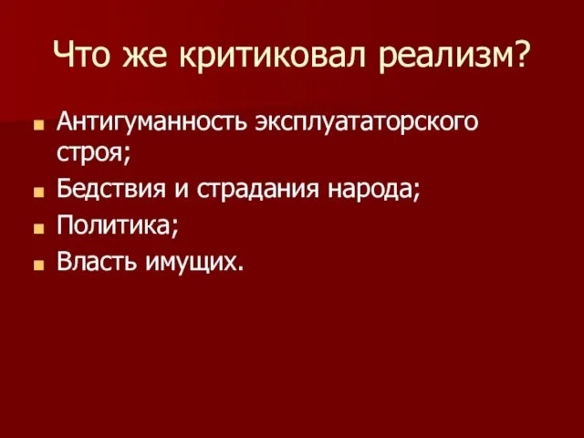 Что же критиковал реализм? Антигуманность эксплуататорского строя; Бедствия и страдания народа; Политика; Власть имущих.