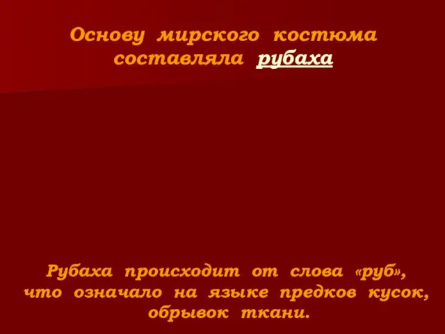 Основу мирского костюма составляла рубаха Рубаха происходит от слова «руб», что означало