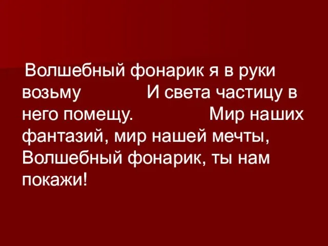 Волшебный фонарик я в руки возьму И света частицу в него помещу.