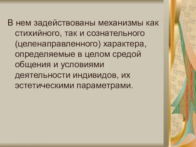 В нем задействованы механизмы как стихийного, так и сознательного (целенаправленного) характера, определяемые