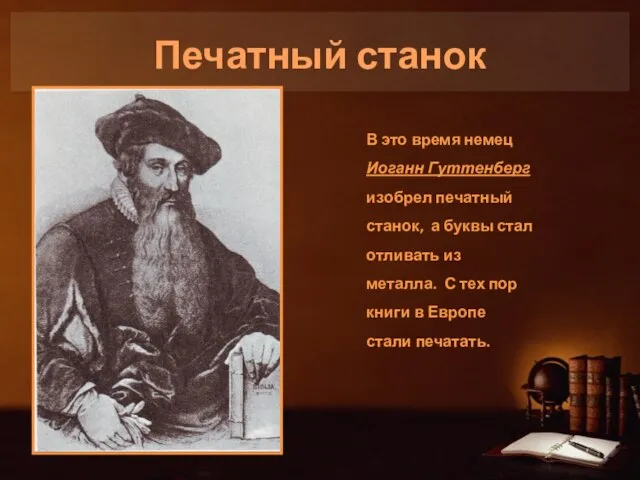 Печатный станок В это время немец Иоганн Гуттенберг изобрел печатный станок, а