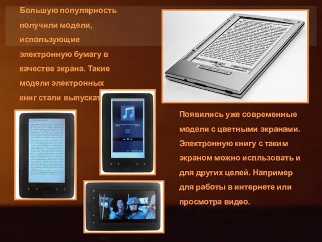 Большую популярность получили модели, использующие электронную бумагу в качестве экрана. Такие модели