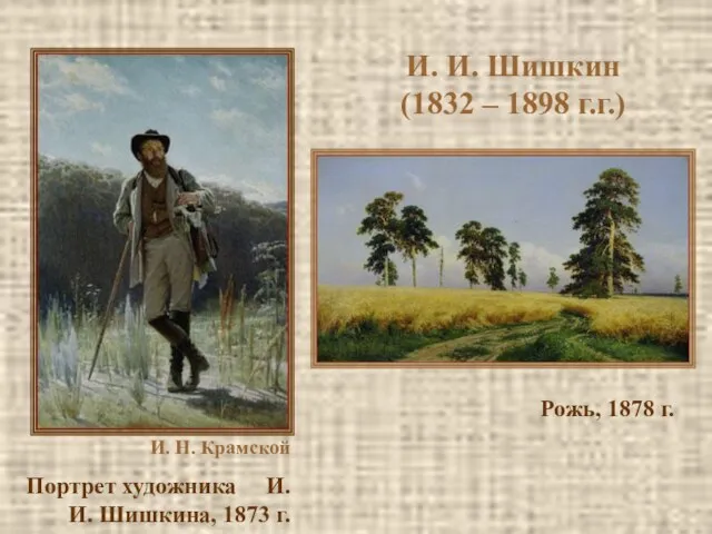 И. И. Шишкин (1832 – 1898 г.г.) И. Н. Крамской Портрет художника