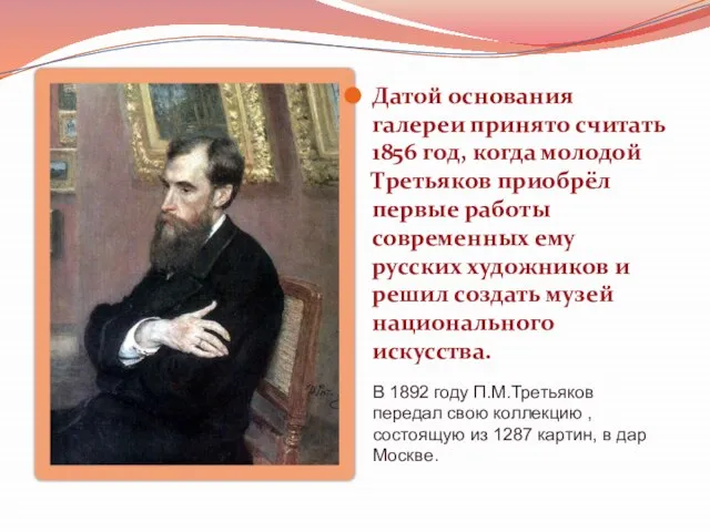 Датой основания галереи принято считать 1856 год, когда молодой Третьяков приобрёл первые