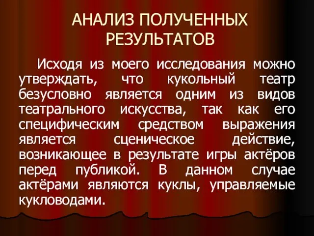 АНАЛИЗ ПОЛУЧЕННЫХ РЕЗУЛЬТАТОВ Исходя из моего исследования можно утверждать, что кукольный театр