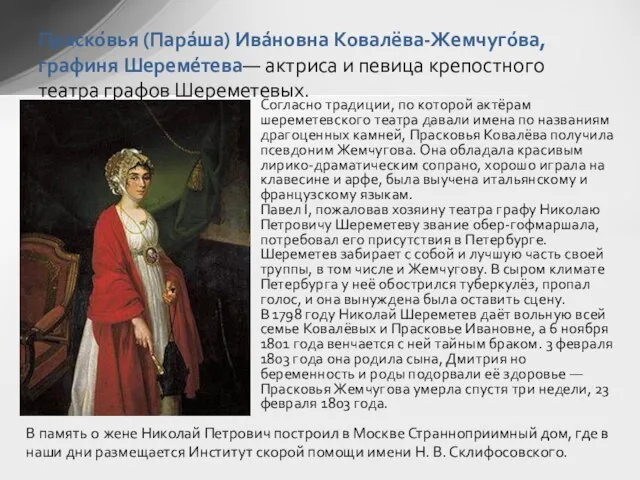 Праско́вья (Пара́ша) Ива́новна Ковалёва-Жемчуго́ва, графиня Шереме́тева— актриса и певица крепостного театра графов