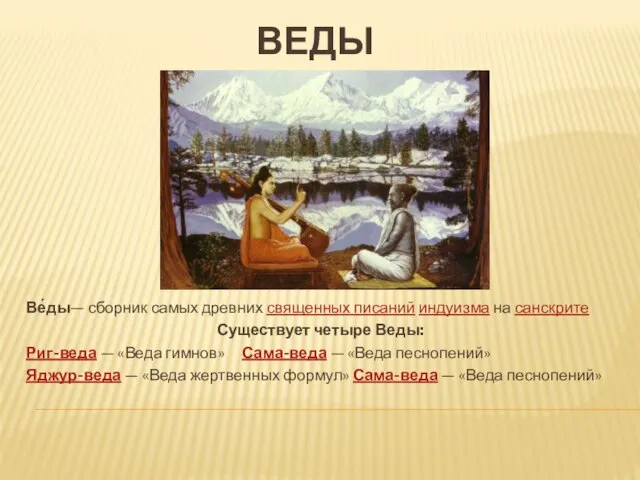 Веды Ве́ды— сборник самых древних священных писаний индуизма на санскрите Существует четыре