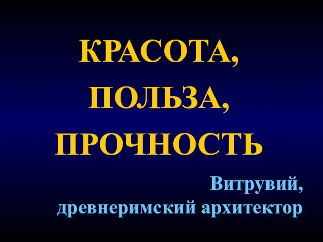 КРАСОТА, ПОЛЬЗА, ПРОЧНОСТЬ Витрувий, древнеримский архитектор