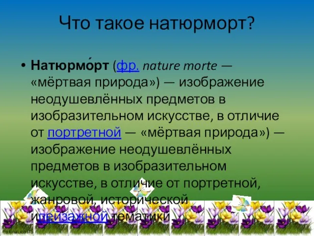 Что такое натюрморт? Натюрмо́рт (фр. nature morte — «мёртвая природа») — изображение