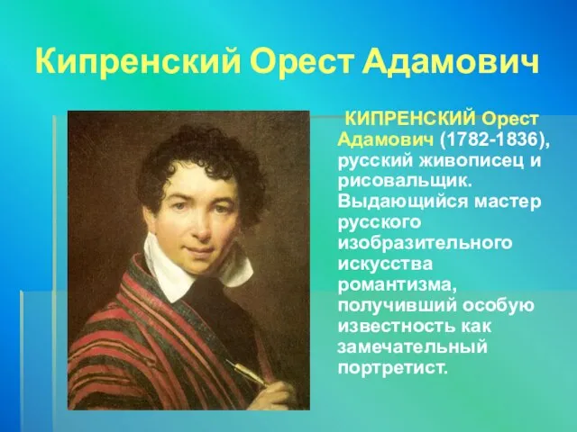 Кипренский Орест Адамович КИПРЕНСКИЙ Орест Адамович (1782-1836), русский живописец и рисовальщик. Выдающийся