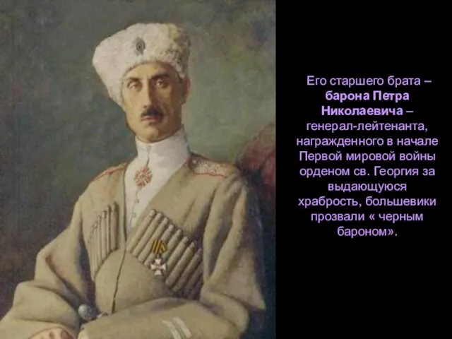 Его старшего брата – барона Петра Николаевича – генерал-лейтенанта, награжденного в начале