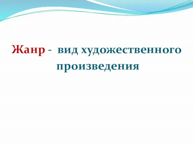 Жанр - вид художественного произведения