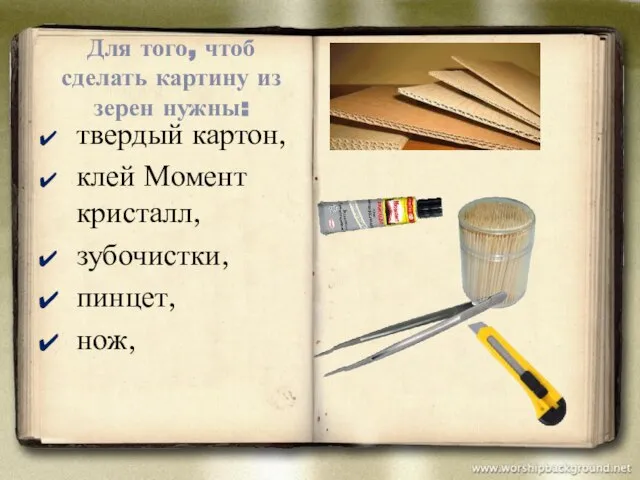 Для того, чтоб сделать картину из зерен нужны: твердый картон, клей Момент кристалл, зубочистки, пинцет, нож,