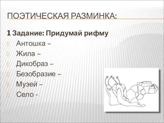 ПОЭТИЧЕСКАЯ РАЗМИНКА: 1 Задание: Придумай рифму Антошка – Жила – Дикобраз –