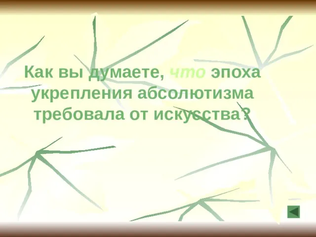 Как вы думаете, что эпоха укрепления абсолютизма требовала от искусства?