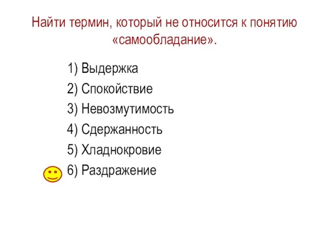 Найти термин, который не относится к понятию «самообладание». 1) Выдержка 2) Спокойствие