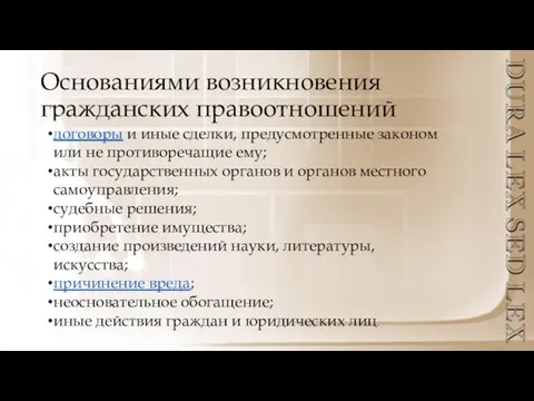 Основаниями возникновения гражданских правоотношений DURA LEX SED LEX договоры и иные сделки,