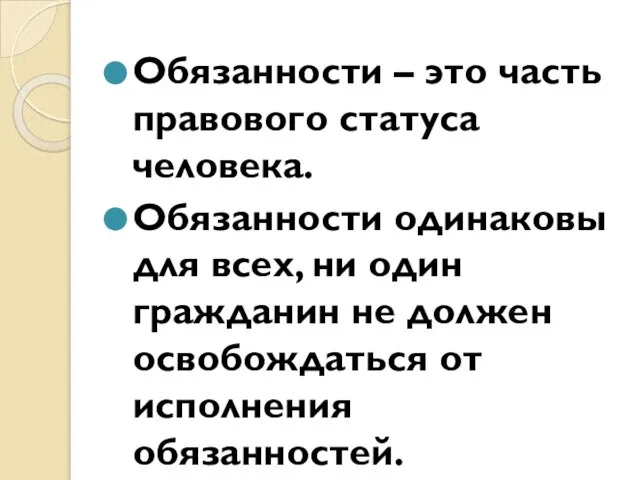 Обязанности – это часть правового статуса человека. Обязанности одинаковы для всех, ни