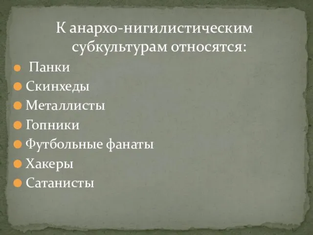 К анархо-нигилистическим субкультурам относятся: Панки Скинхеды Металлисты Гопники Футбольные фанаты Хакеры Сатанисты