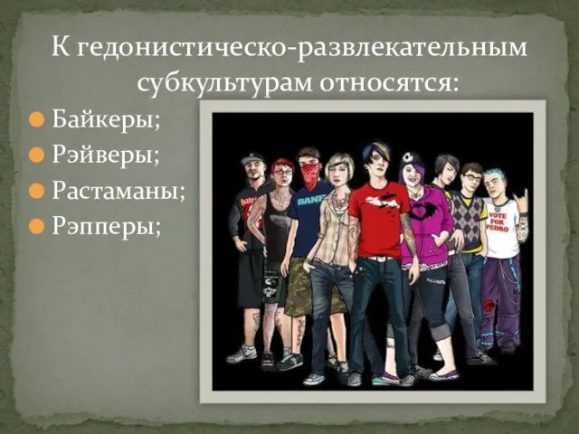 К гедонистическо-развлекательным субкультурам относятся: Байкеры; Рэйверы; Растаманы; Рэпперы;