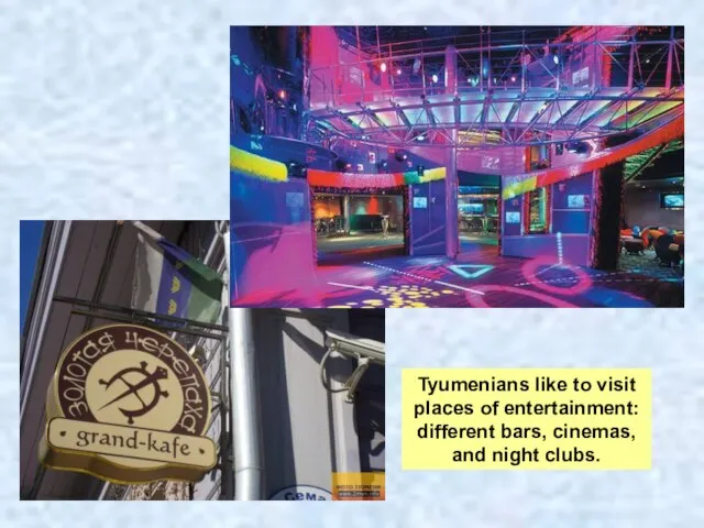 Tyumenians like to visit places of entertainment: different bars, cinemas, and night clubs.