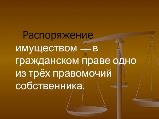 Распоряжение имуществом — в гражданском праве одно из трёх правомочий собственника.