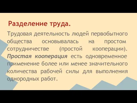 Разделение труда. Трудовая деятельность людей первобытного общества осно­вывалась на простом сотрудничестве (простой