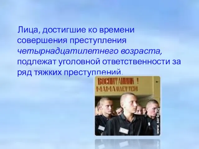 Лица, достигшие ко времени совершения преступления четырнадцатилетнего возраста, подлежат уголовной ответственности за ряд тяжких преступлений.