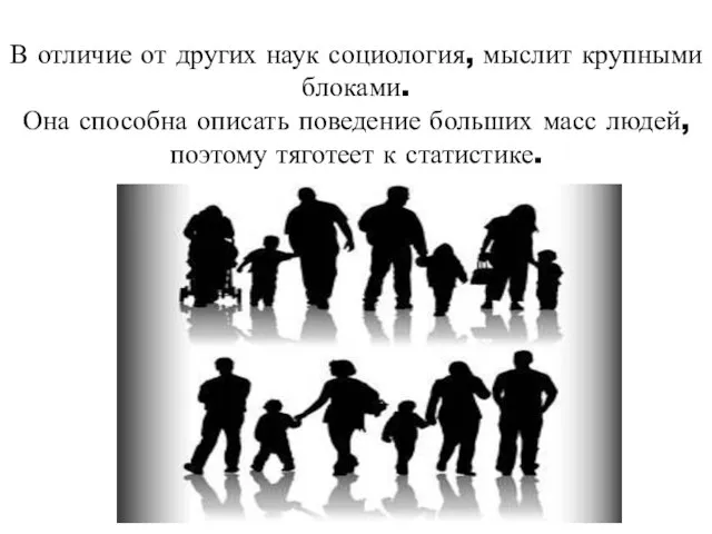 В отличие от других наук социология, мыслит крупными блоками. Она способна описать