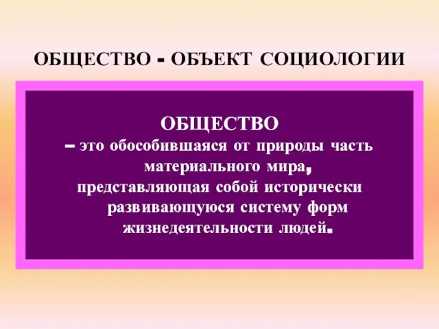 ОБЩЕСТВО - ОБЪЕКТ СОЦИОЛОГИИ ОБЩЕСТВО – это обособившаяся от природы часть материального