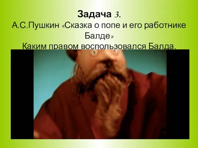 Задача 3. А.С.Пушкин «Сказка о попе и его работнике Балде» Каким правом