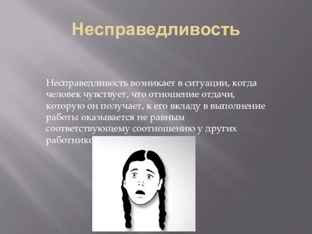 Несправедливость Несправедливость возникает в ситуации, когда человек чувствует, что отношение отдачи, которую