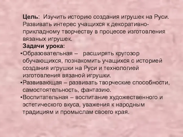 Цель: Изучить историю создания игрушек на Руси. Развивать интерес учащихся к декоративно-прикладному